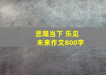 悲观当下 乐见未来作文800字